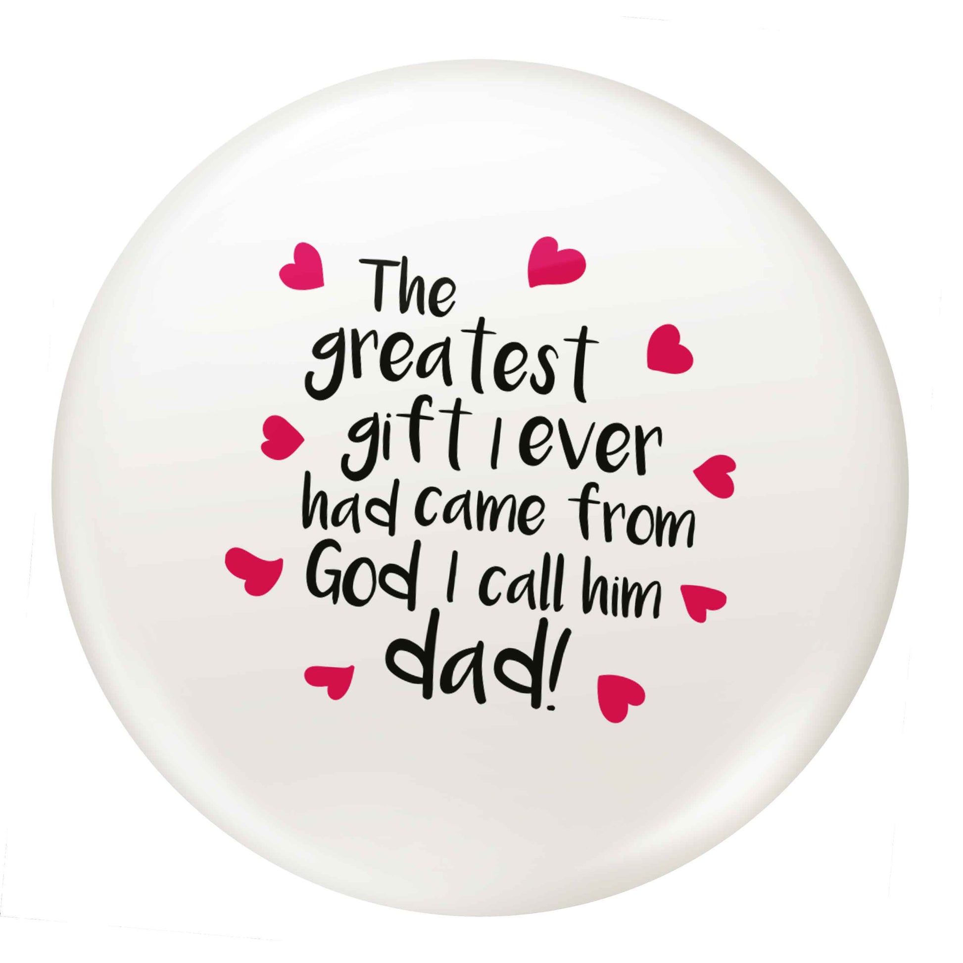 Greatest gift I ever had, came from God I call him Dad!  small 25mm Pin badge