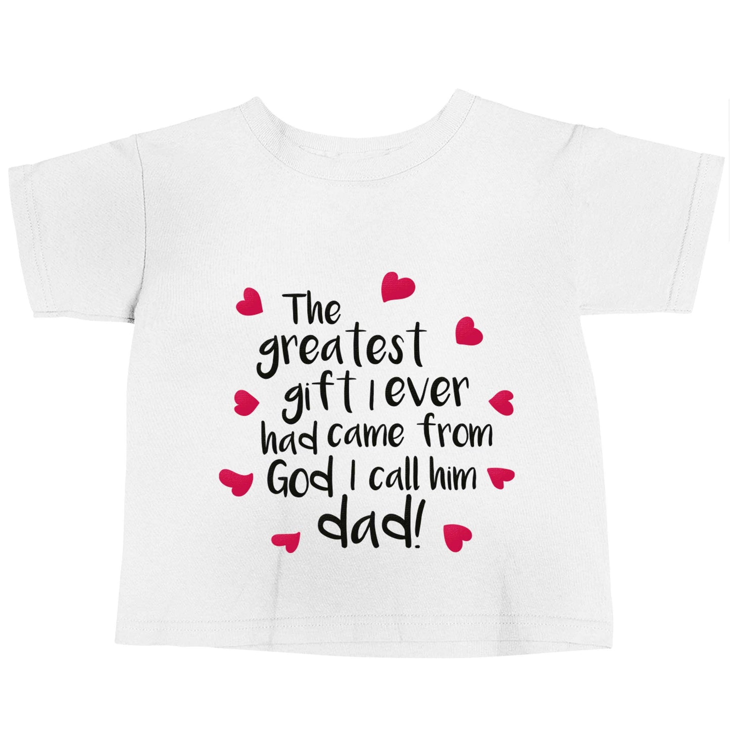 Greatest gift I ever had, came from God I call him Dad!  white baby toddler Tshirt 2 Years