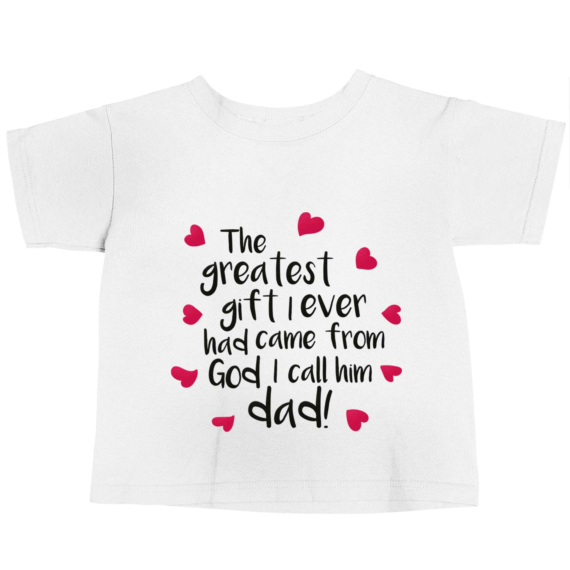 Greatest gift I ever had, came from God I call him Dad!  white baby toddler Tshirt 2 Years