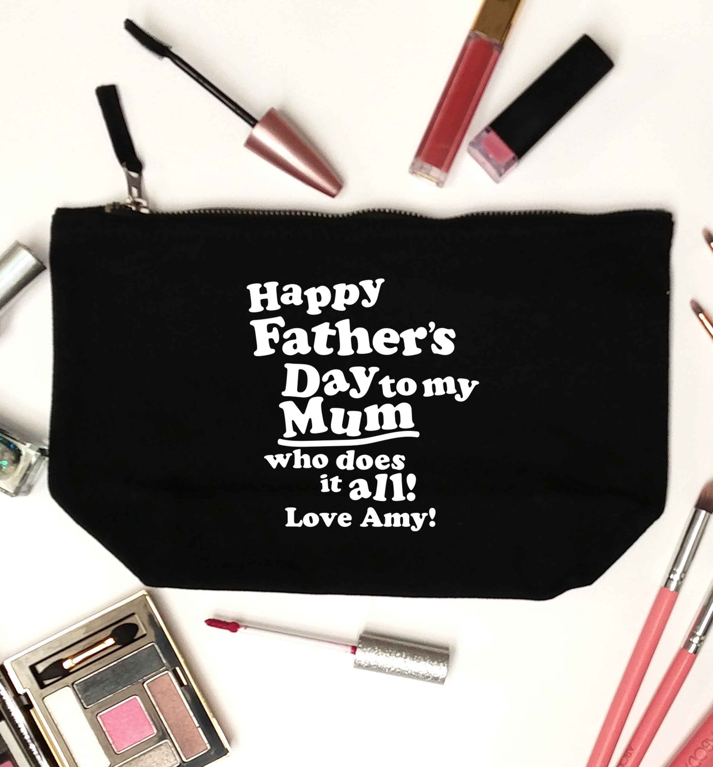 Personalised happy Father's day to my mum who does it all!  black makeup bag