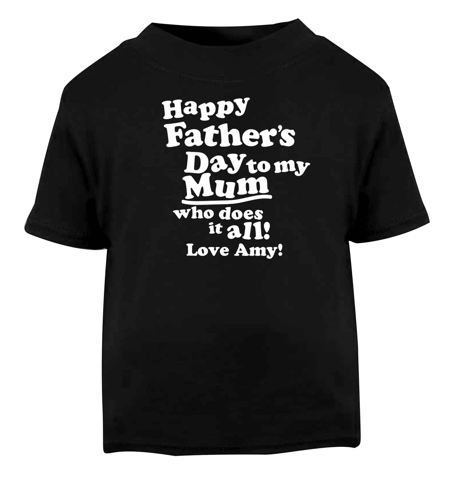 Personalised happy Father's day to my mum who does it all!  Black baby toddler Tshirt 2 years