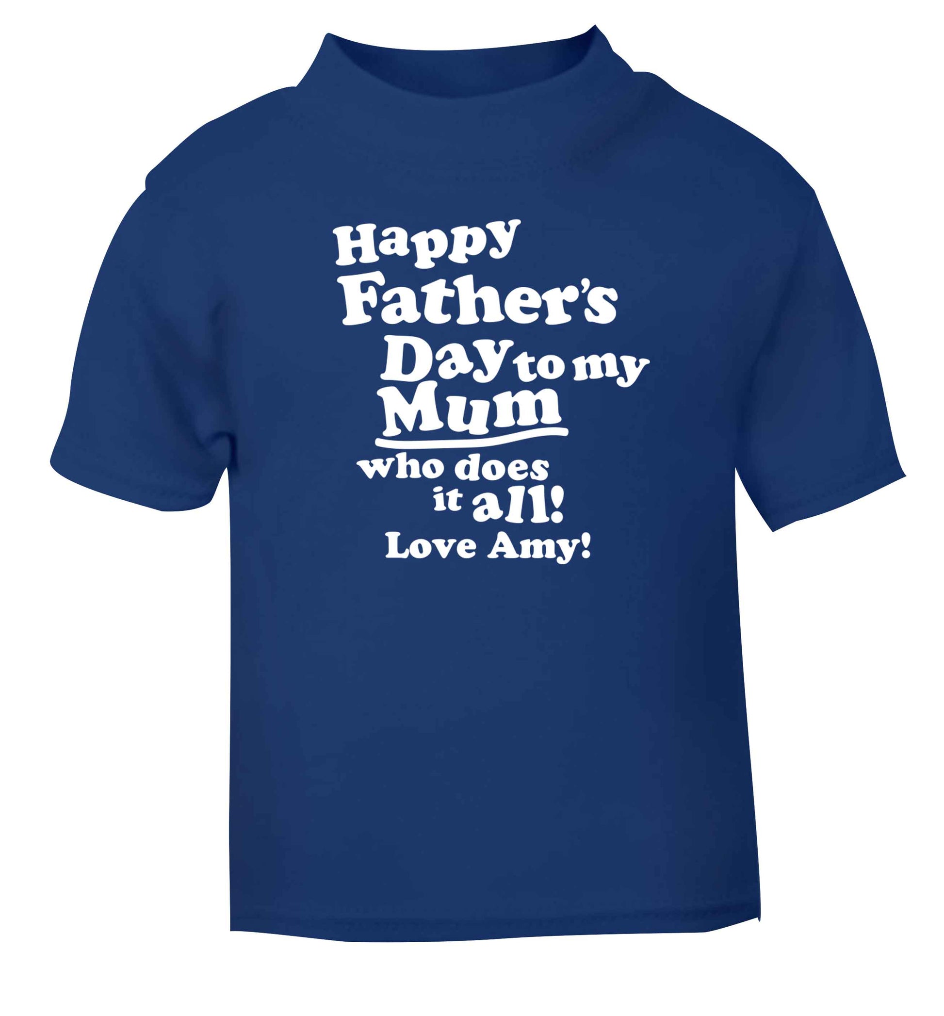 Personalised happy Father's day to my mum who does it all!  blue baby toddler Tshirt 2 Years