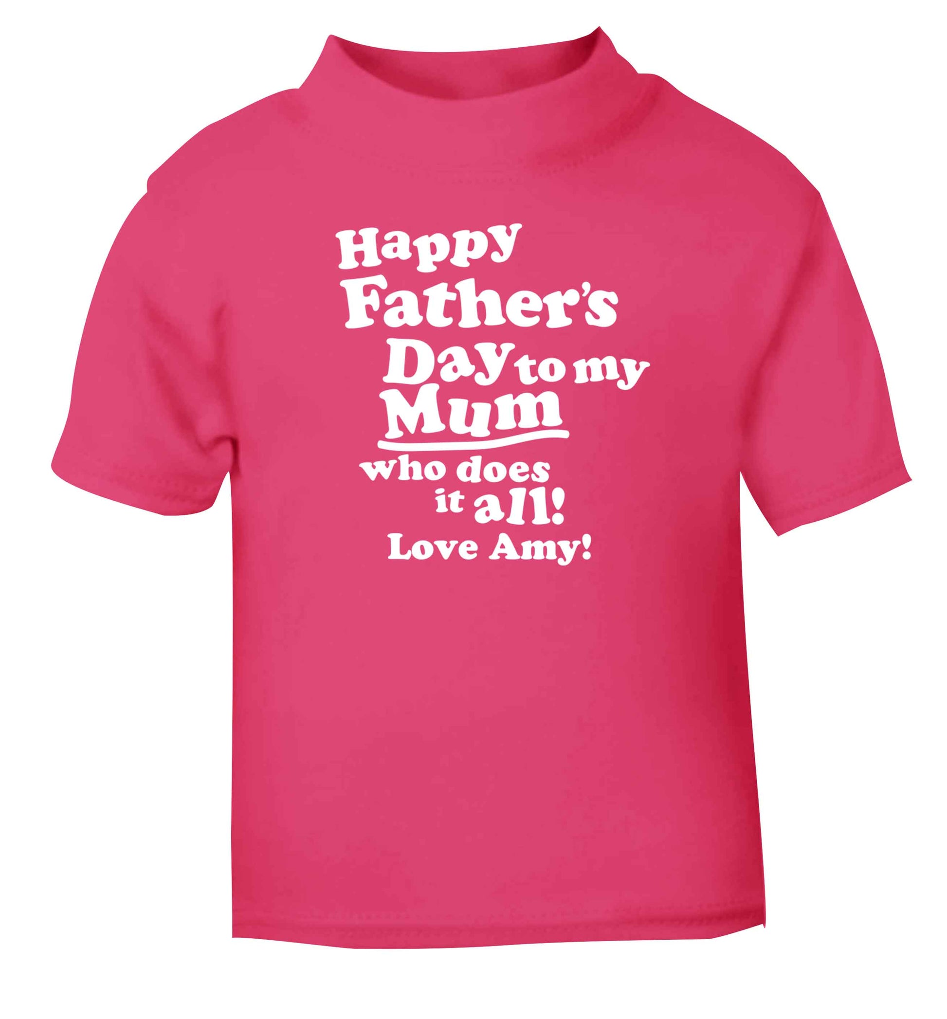 Personalised happy Father's day to my mum who does it all!  pink baby toddler Tshirt 2 Years