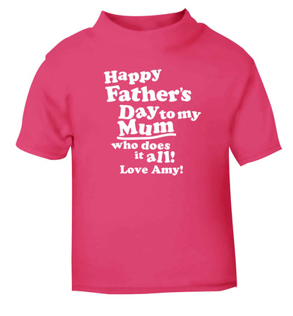 Personalised happy Father's day to my mum who does it all!  pink baby toddler Tshirt 2 Years