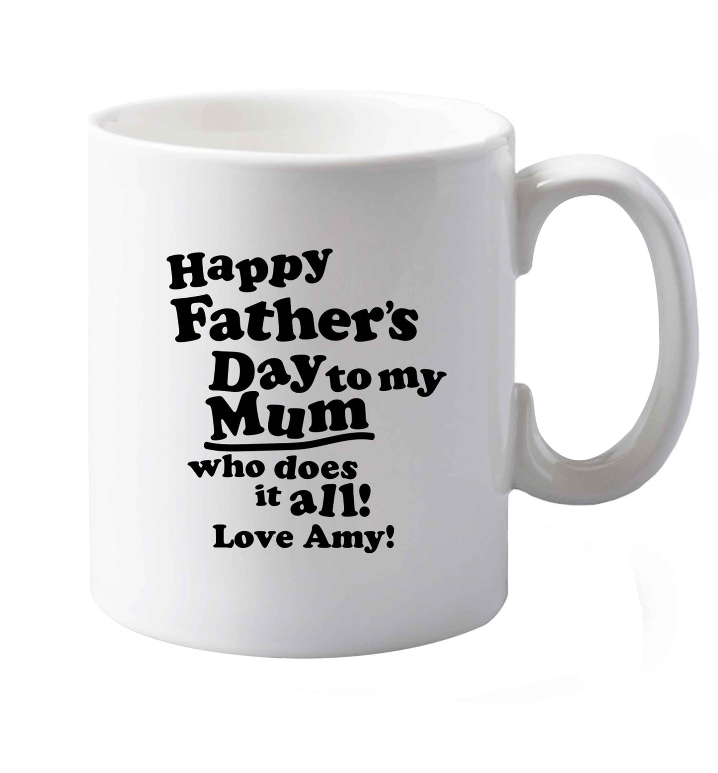 10 oz Personalised happy Father's day to my mum who does it all!  ceramic mug  both sides