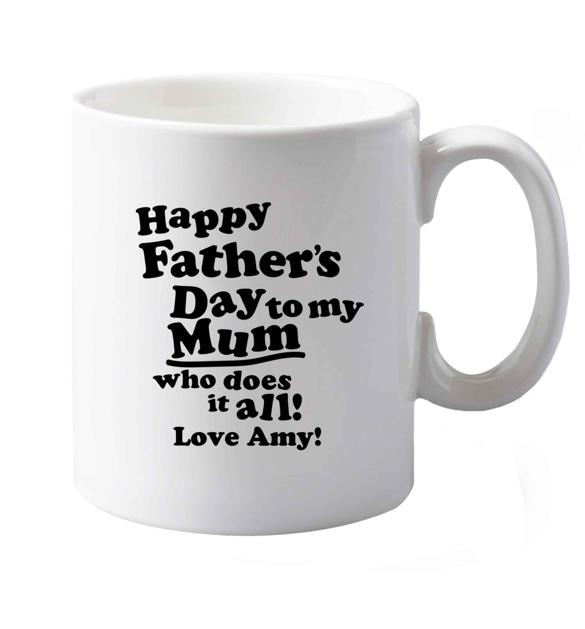 10 oz Personalised happy Father's day to my mum who does it all!  ceramic mug  both sides