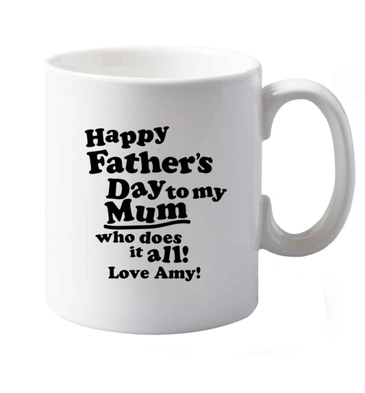 10 oz Personalised happy Father's day to my mum who does it all!  ceramic mug  both sides