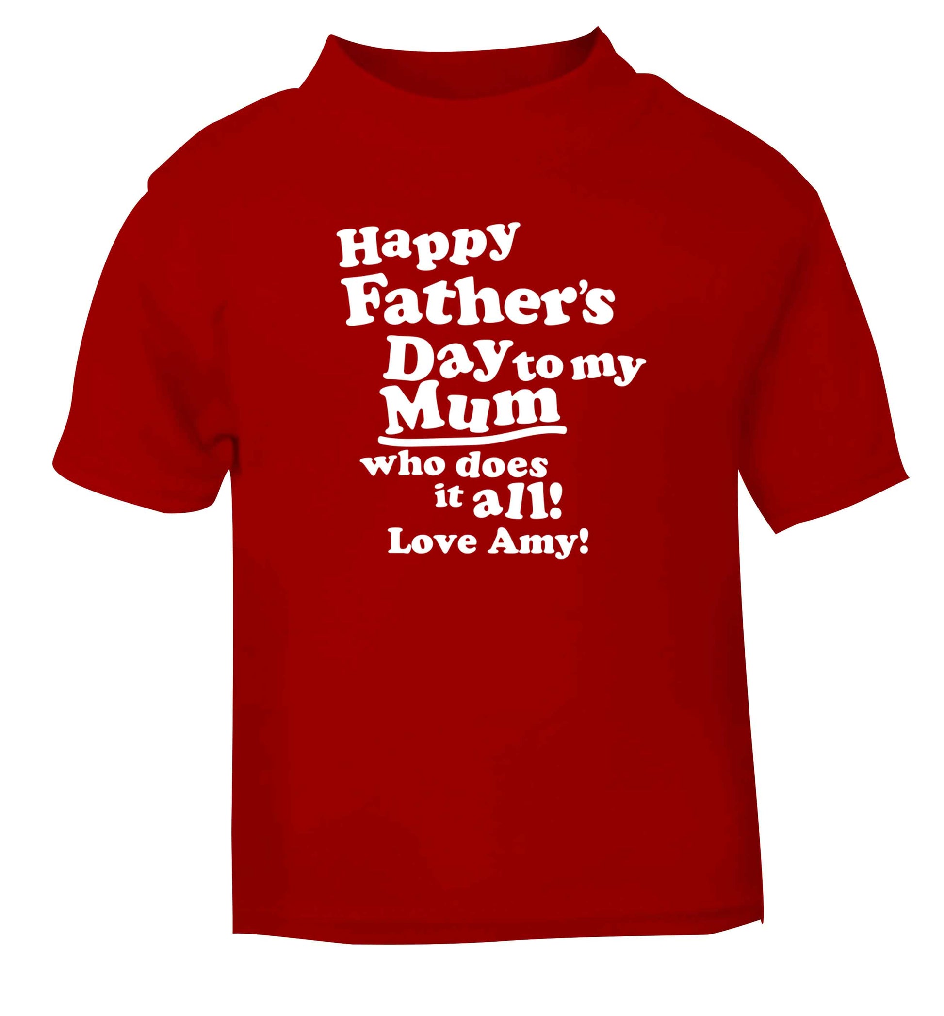 Personalised happy Father's day to my mum who does it all!  red baby toddler Tshirt 2 Years