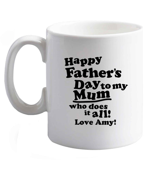 10 oz Personalised happy Father's day to my mum who does it all!  ceramic mug left sided