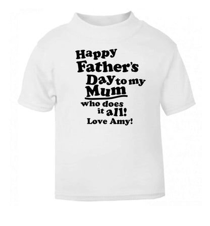 Personalised happy Father's day to my mum who does it all!  white baby toddler Tshirt 2 Years