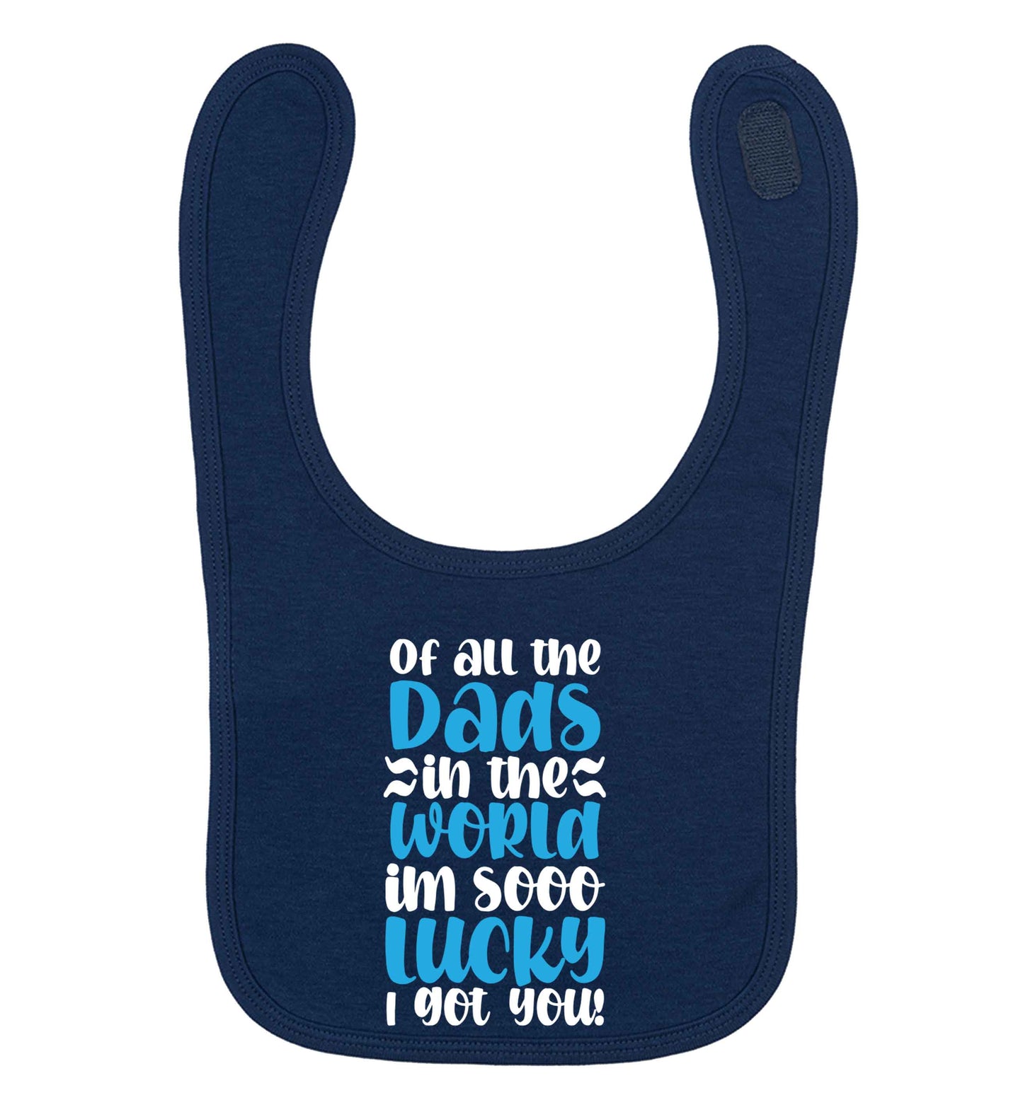 Of all the Dads in the world I'm so lucky I got you | Baby Bib