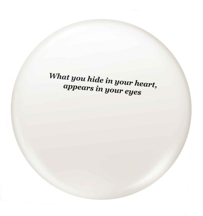 What you hide in your heart, appears in your eyes small 25mm Pin badge