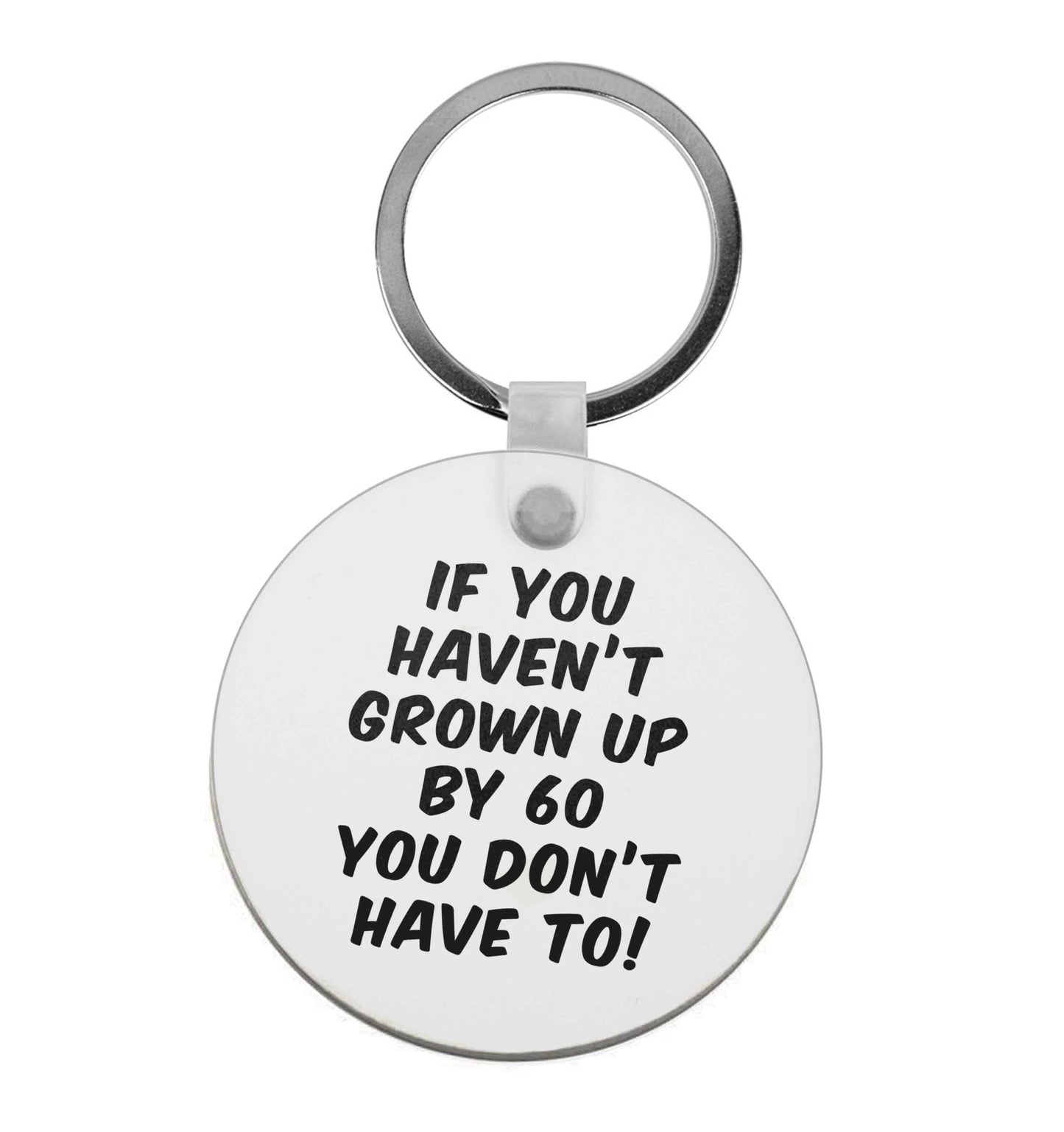 If you haven't grown up by sixty you don't have to |  Keyring