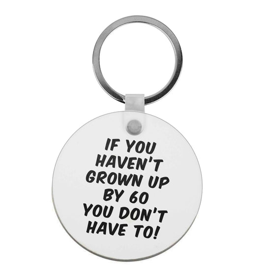 If you haven't grown up by sixty you don't have to |  Keyring