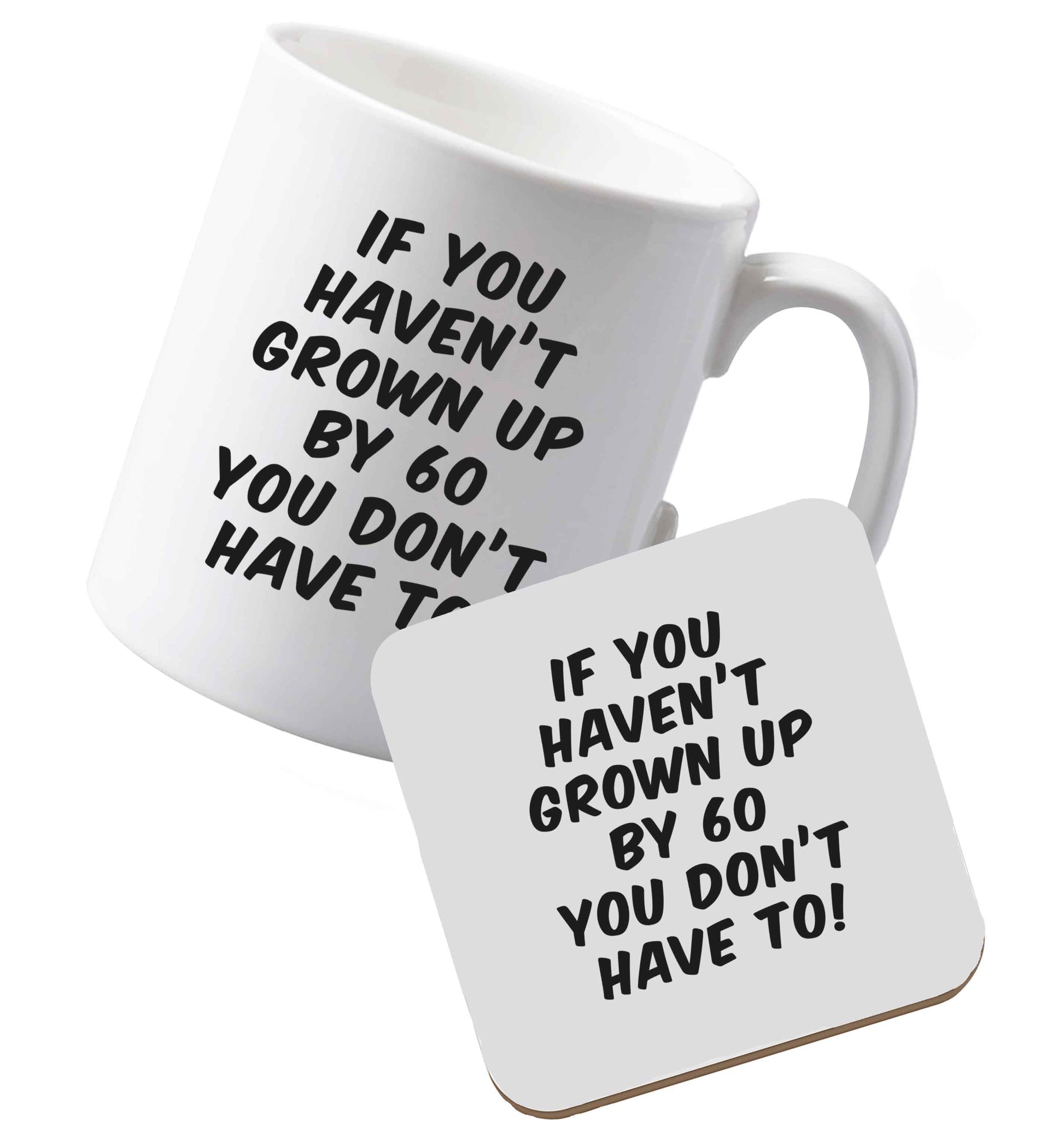 10 oz Ceramic mug and coaster If you haven't grown up by sixty you don't have to both sides