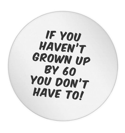 If you haven't grown up by sixty you don't have to 24 @ 45mm matt circle stickers