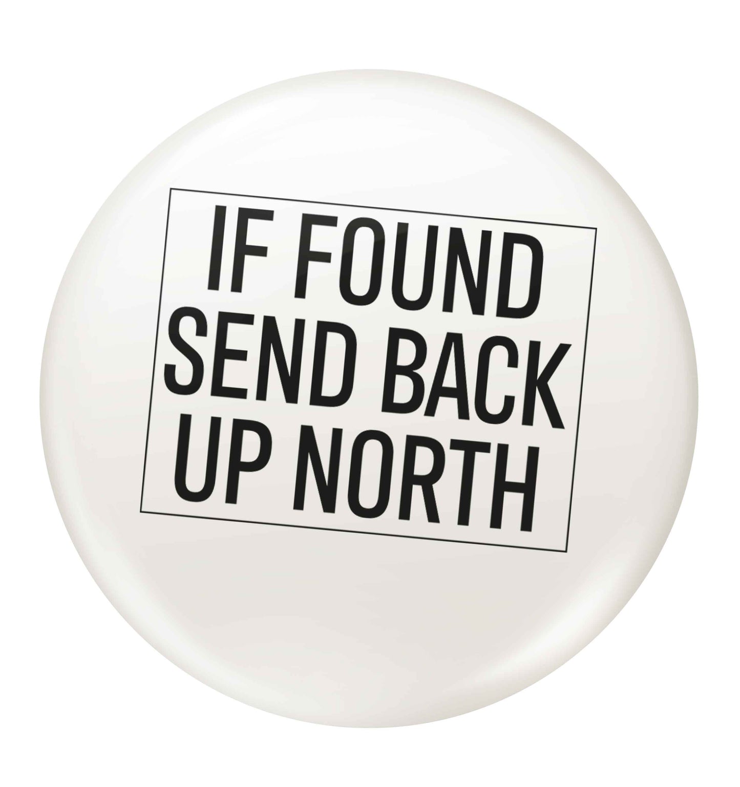 If found send back up North small 25mm Pin badge