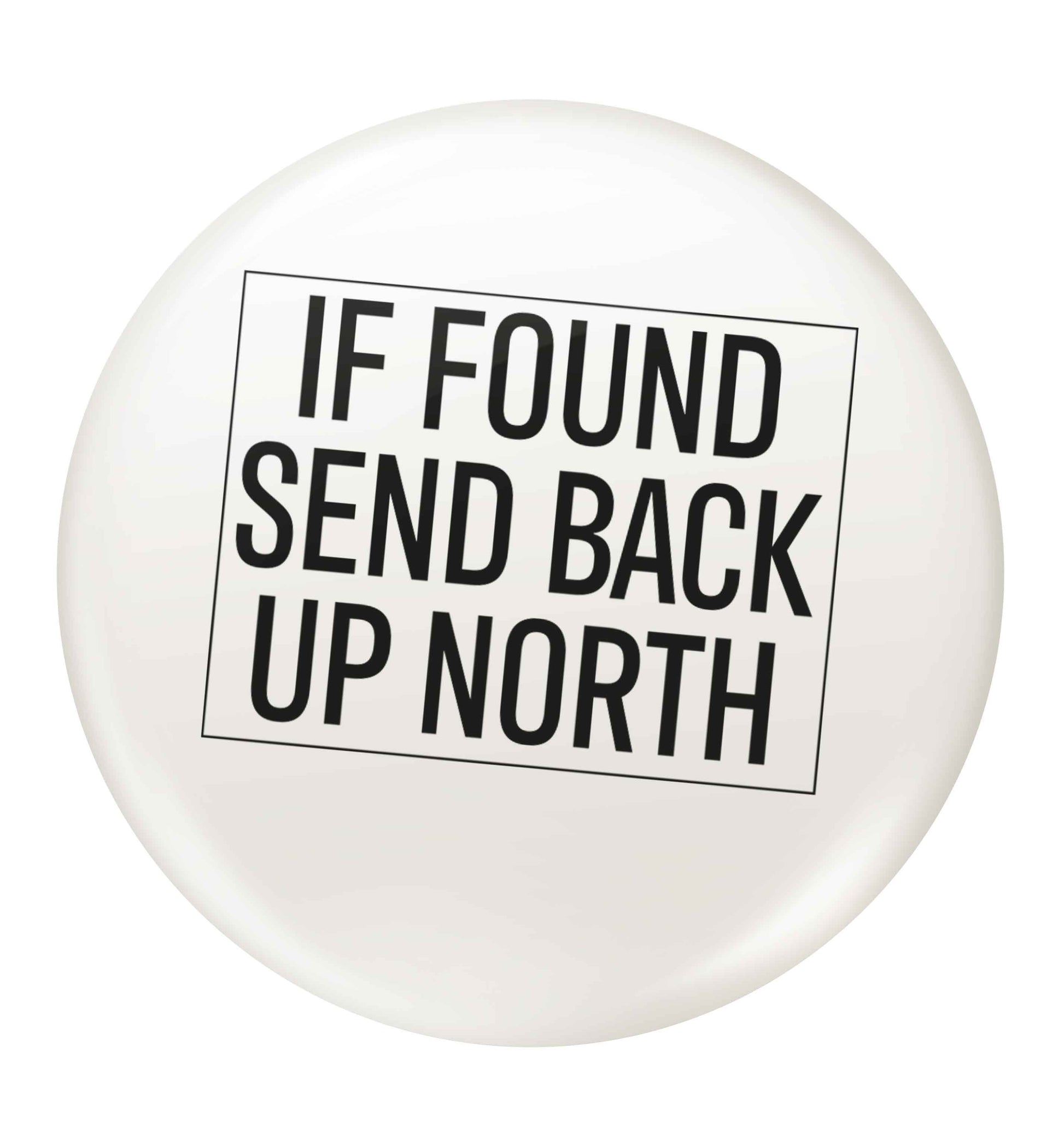 If found send back up North small 25mm Pin badge
