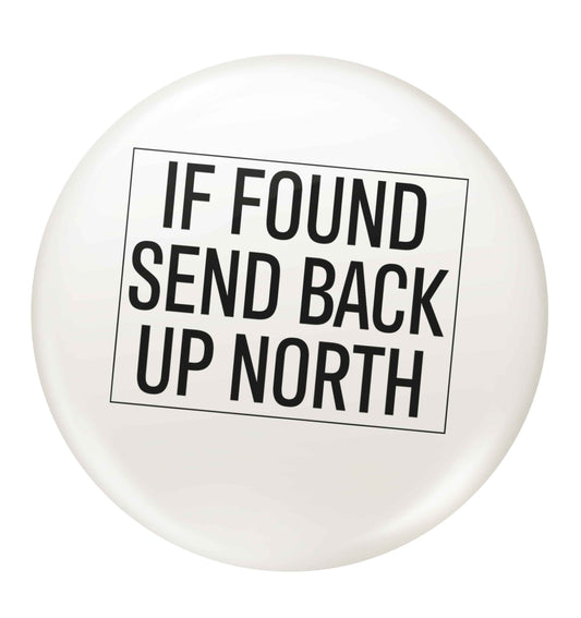If found send back up North small 25mm Pin badge