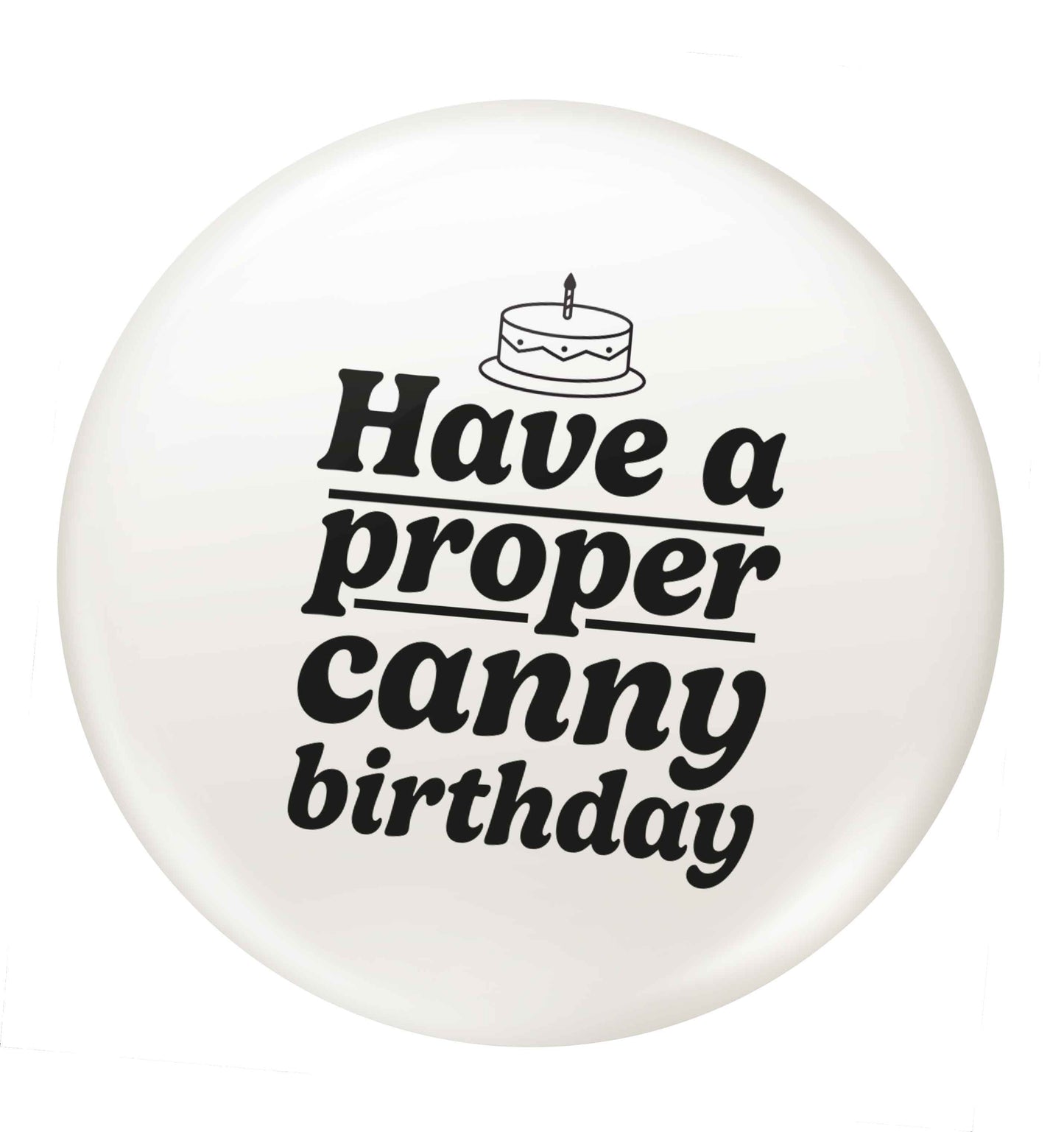 Have a proper canny birthday small 25mm Pin badge