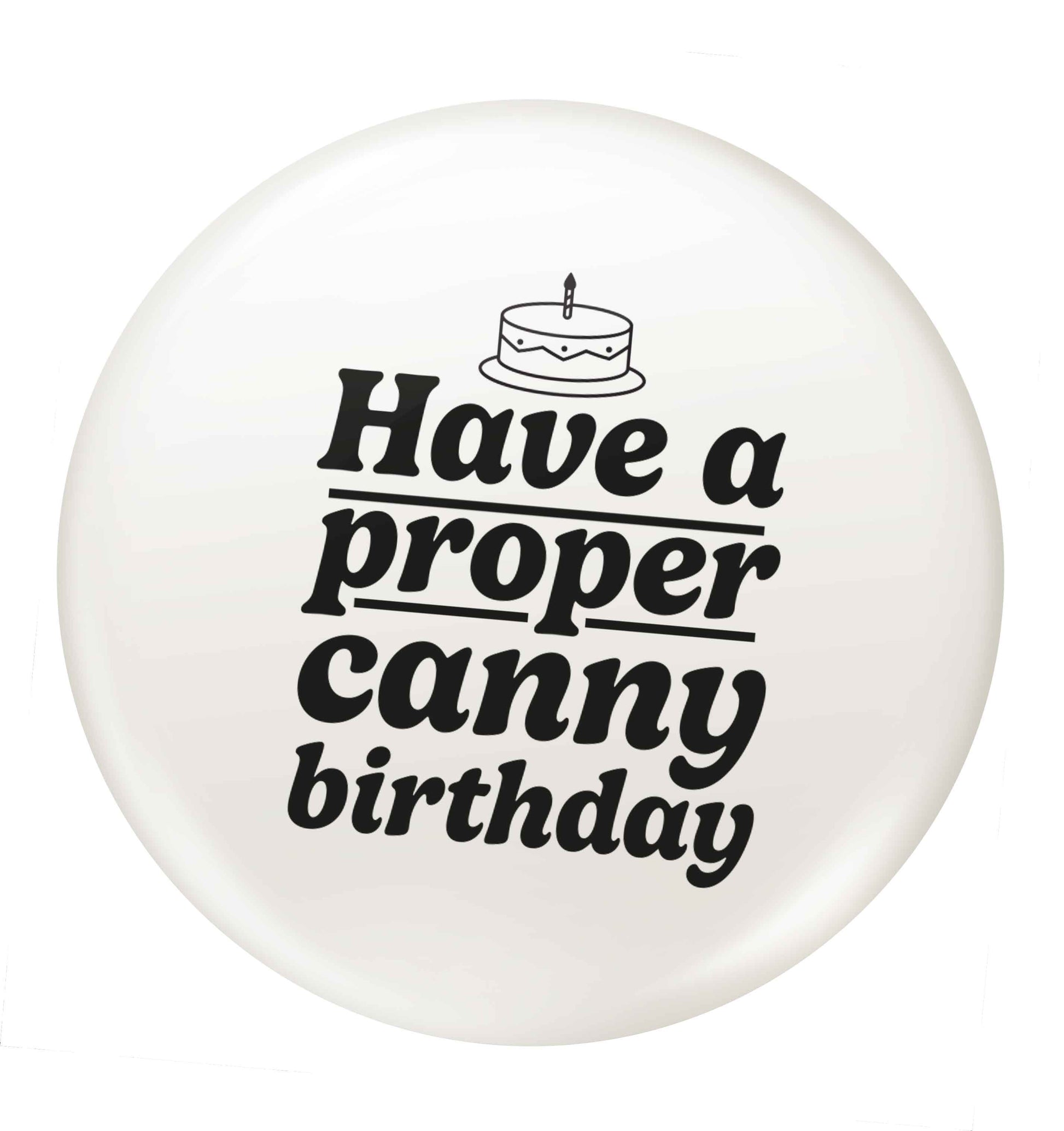 Have a proper canny birthday small 25mm Pin badge