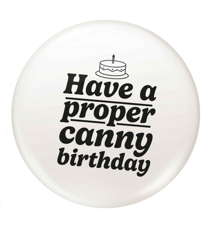 Have a proper canny birthday small 25mm Pin badge