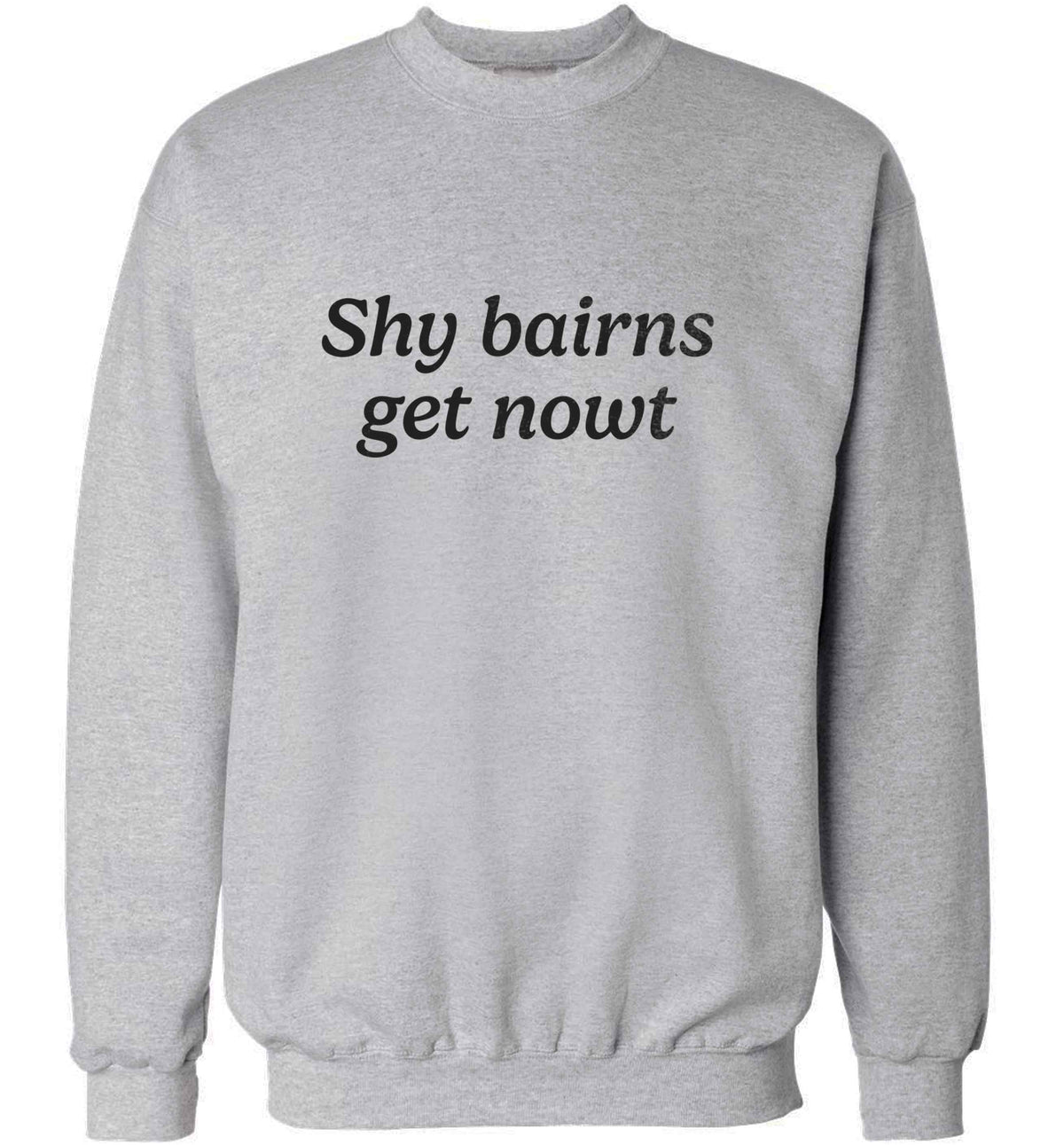 Shy bairns get nowt adult's unisex grey sweater 2XL