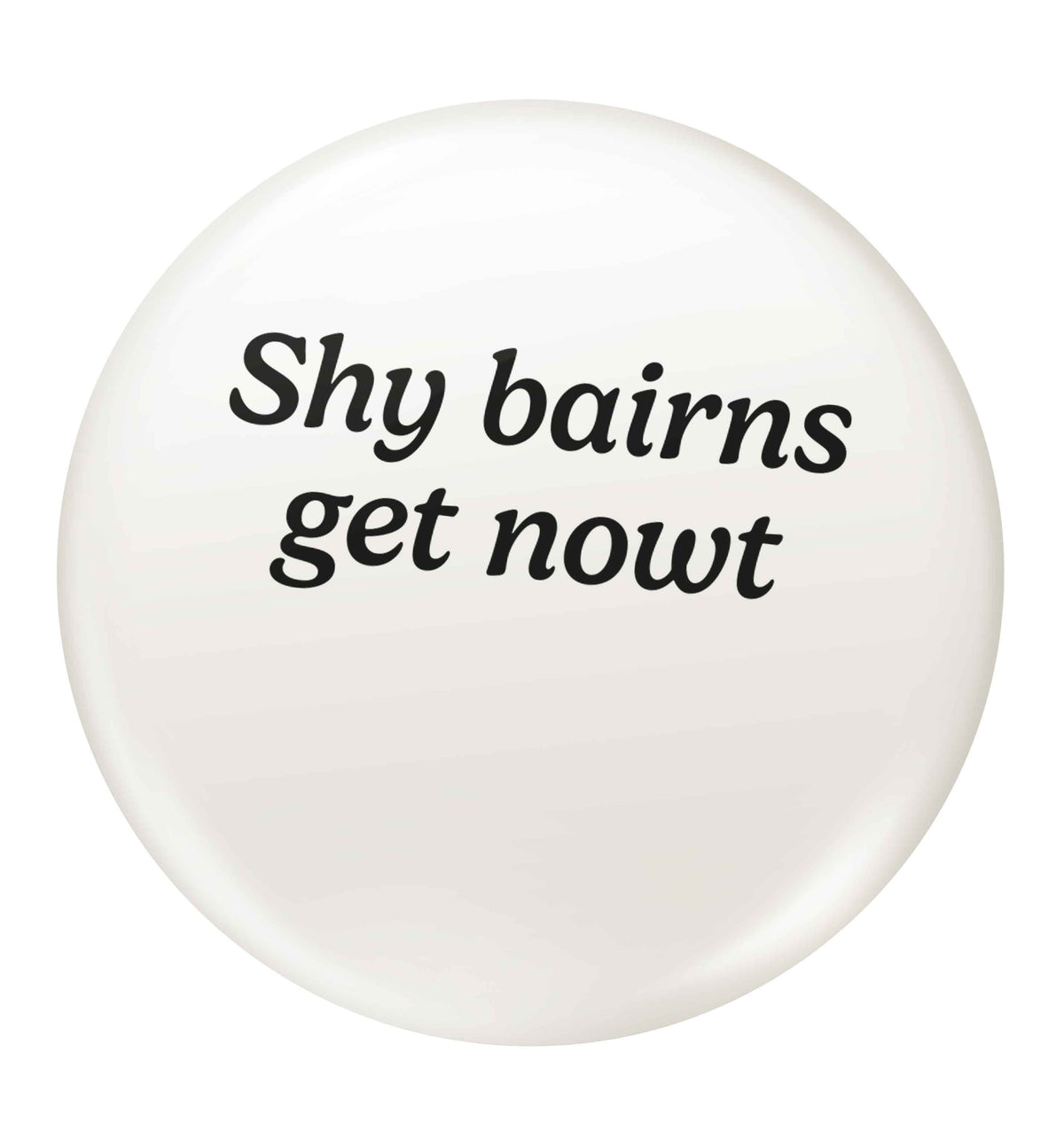 Shy bairns get nowt small 25mm Pin badge