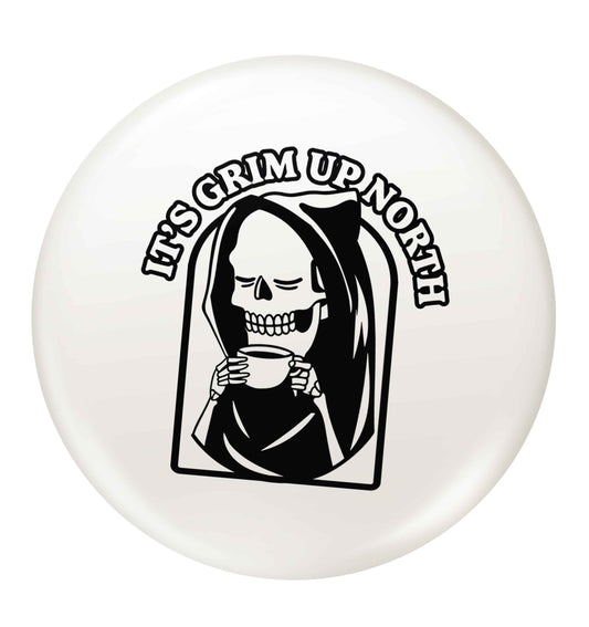 It's grim up North small 25mm Pin badge