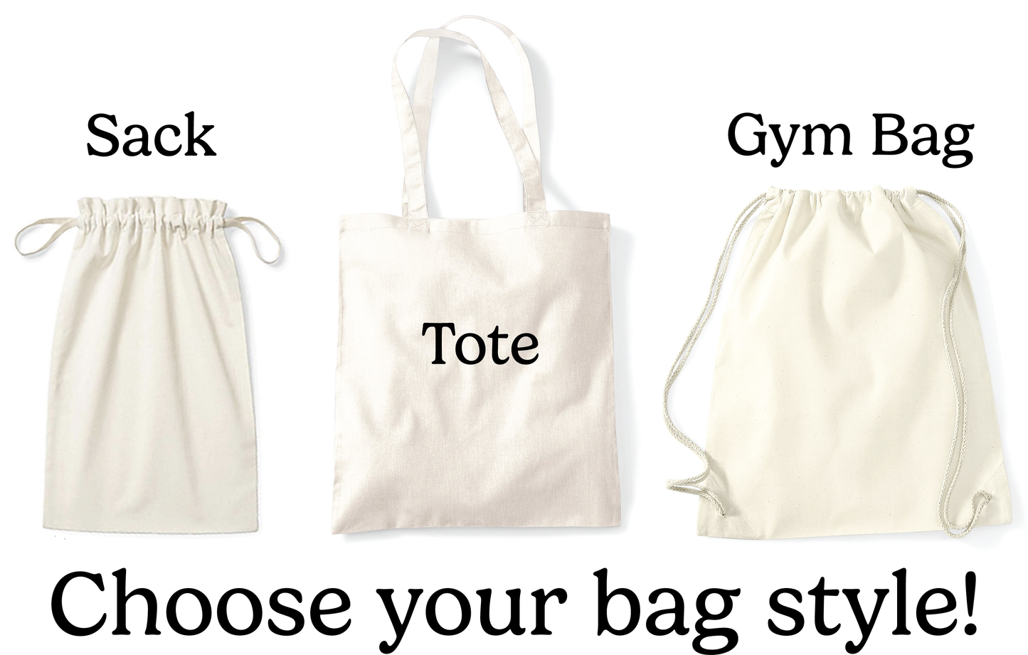 image of three different bag styles all in a natural cotton colour. The left bag is a drawstring with no handles or straps, the middle is a square tote bag with long handles and the right one is a gym bag with cord straps that pull into a drawstring. Underneath the text says choose your bag style and above it says sack, tote and gym bag