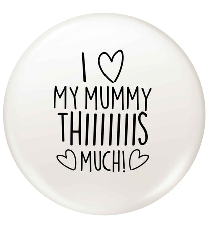 I love my mummy thiiiiis much! small 25mm Pin badge