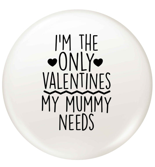 I'm the only valentines my mummy needs small 25mm Pin badge