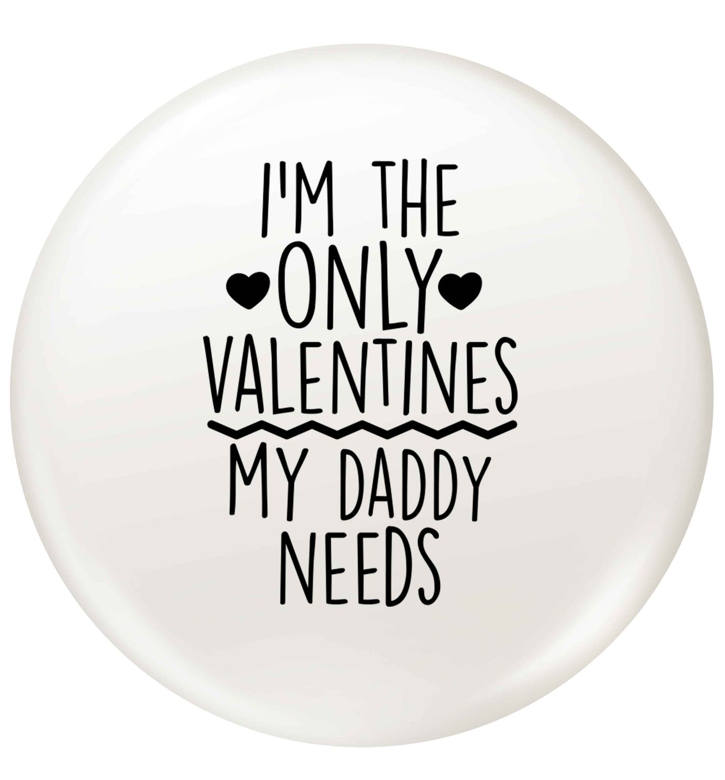 I'm the only valentines my daddy needs small 25mm Pin badge