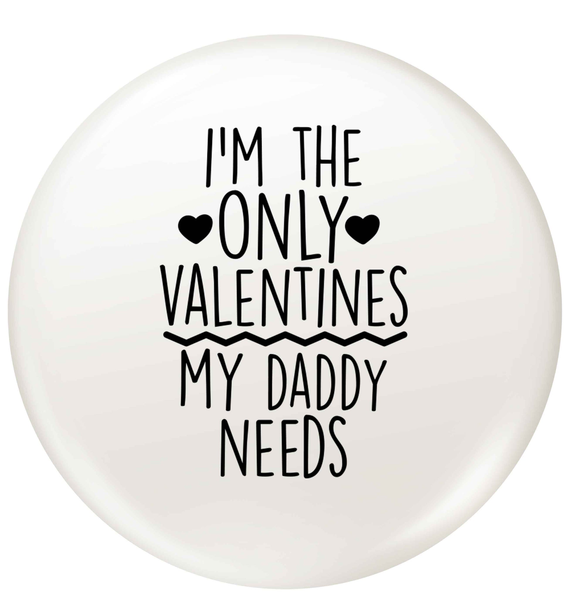 I'm the only valentines my daddy needs small 25mm Pin badge