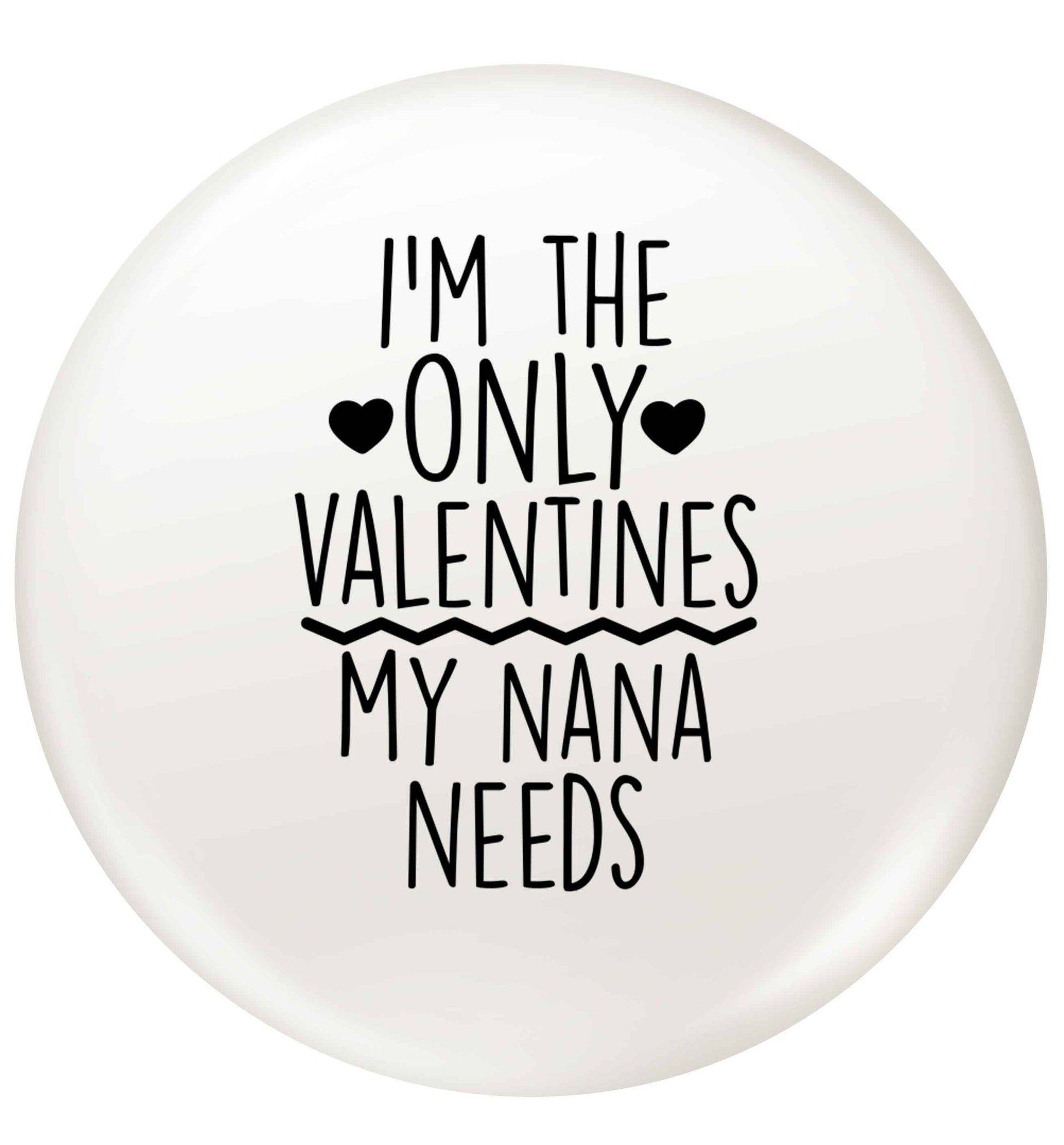 I'm the only valentines my nana needs small 25mm Pin badge