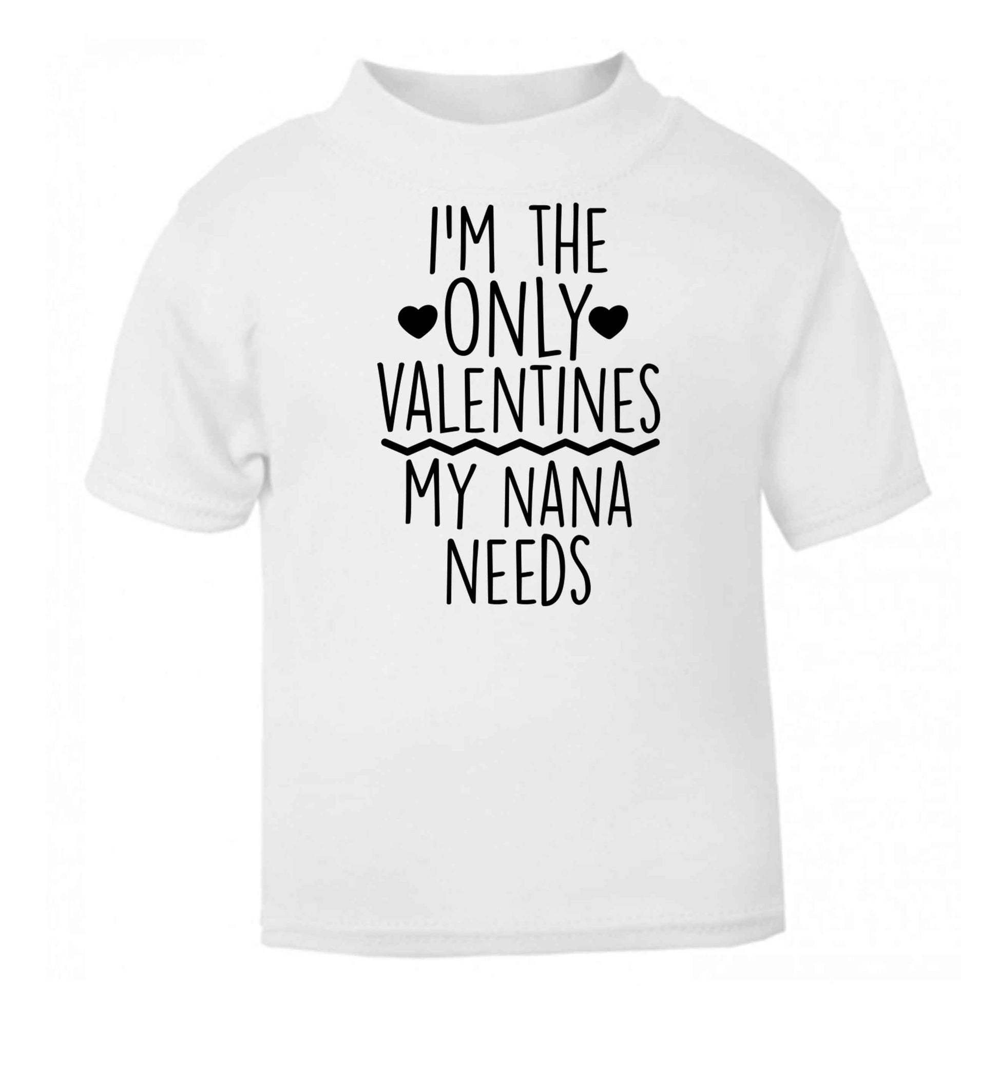 I'm the only valentines my nana needs white baby toddler Tshirt 2 Years