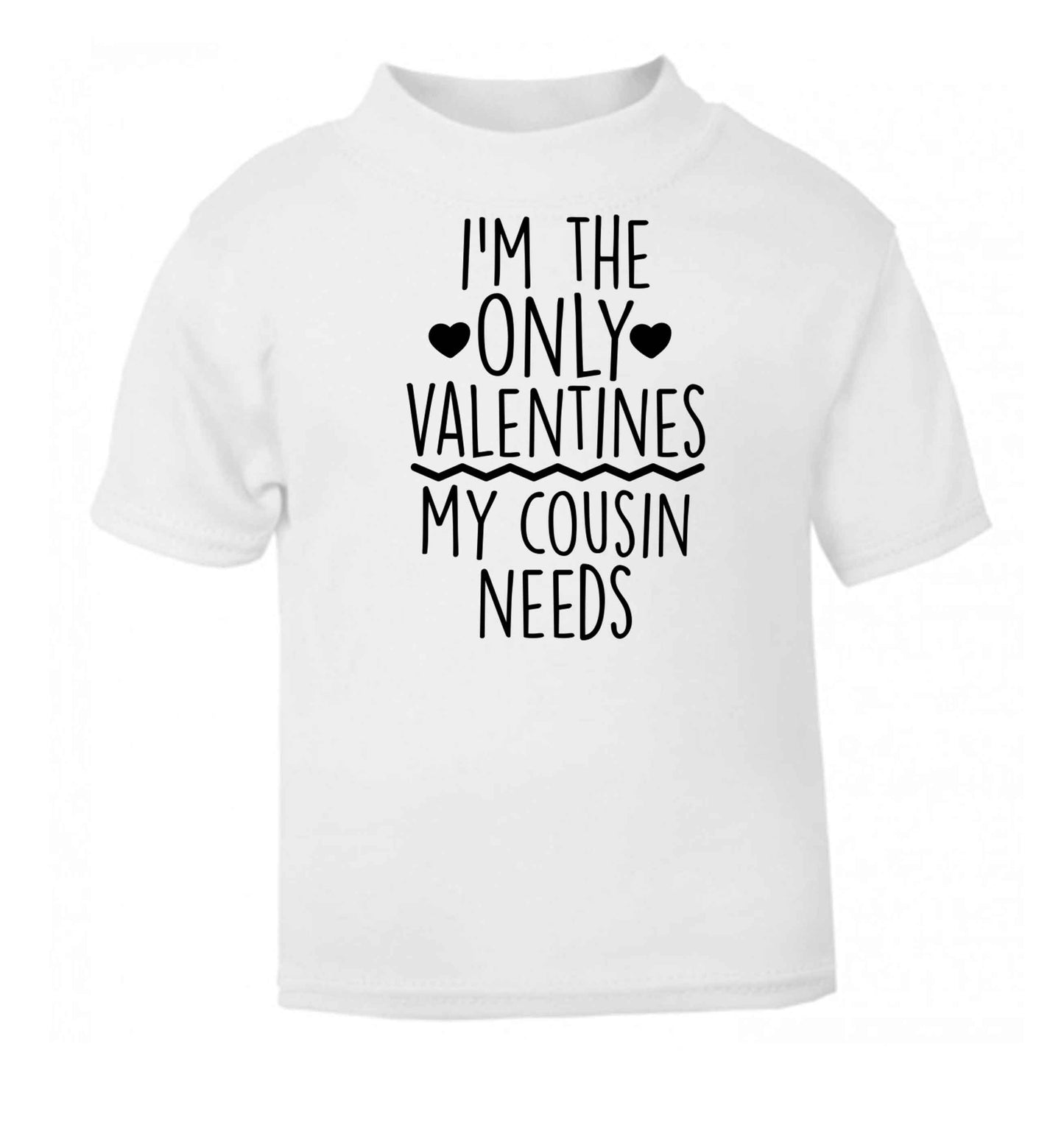 I'm the only valentines my cousin needs white baby toddler Tshirt 2 Years
