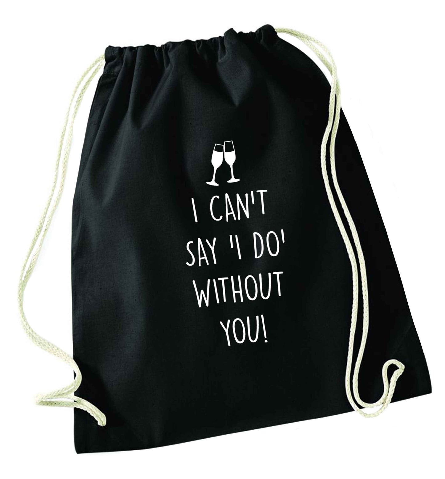 I can't say 'I do' without you! black drawstring bag