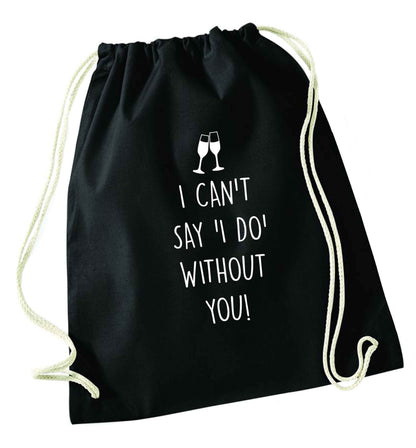 I can't say 'I do' without you! black drawstring bag