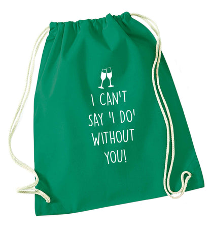 I can't say 'I do' without you! green drawstring bag