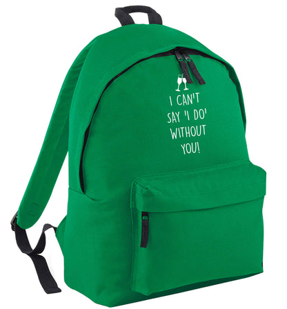 I can't say 'I do' without you! green adults backpack