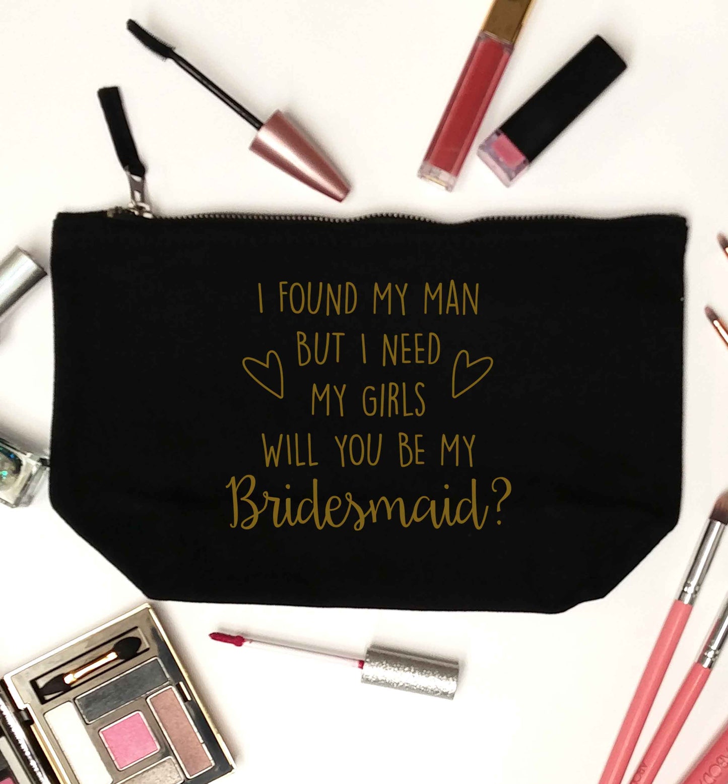 I found my man but I need my girls will you be my bridesmaid? black makeup bag