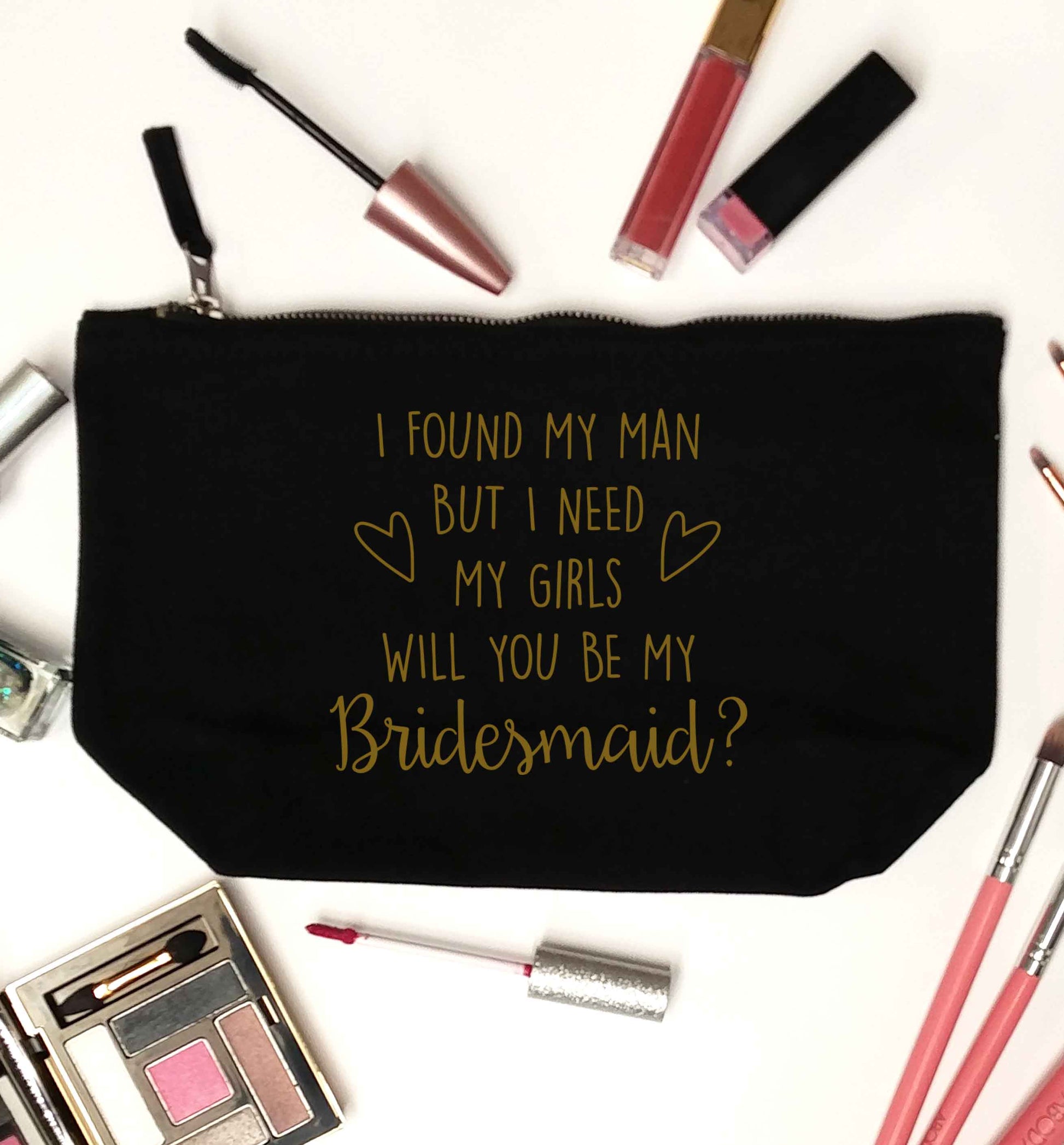 I found my man but I need my girls will you be my bridesmaid? black makeup bag