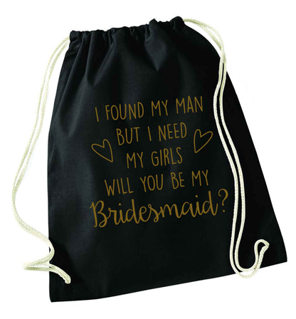I found my man but I need my girls will you be my bridesmaid? black drawstring bag