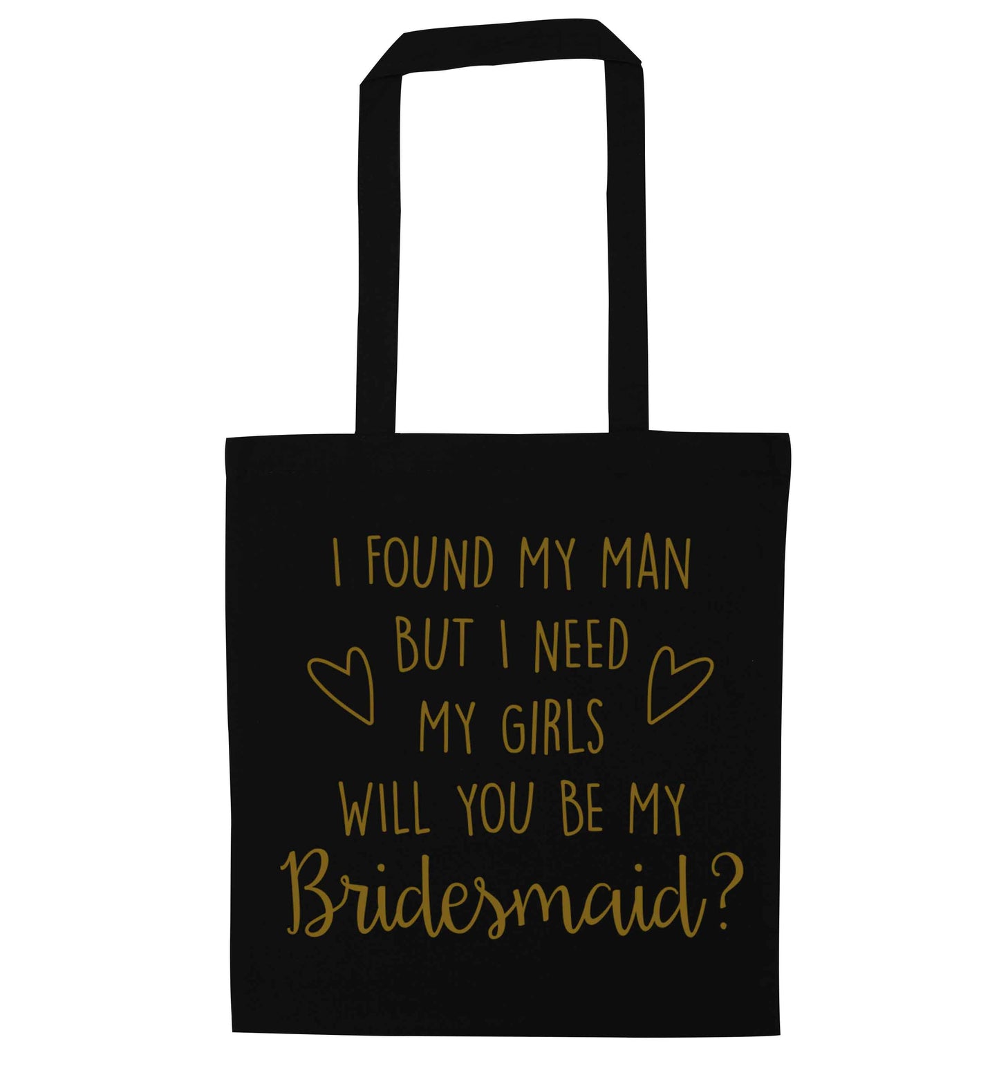 I found my man but I need my girls will you be my bridesmaid? black tote bag