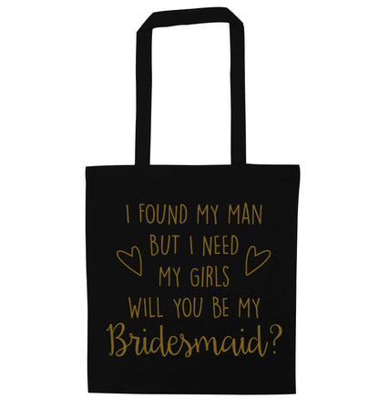 I found my man but I need my girls will you be my bridesmaid? black tote bag