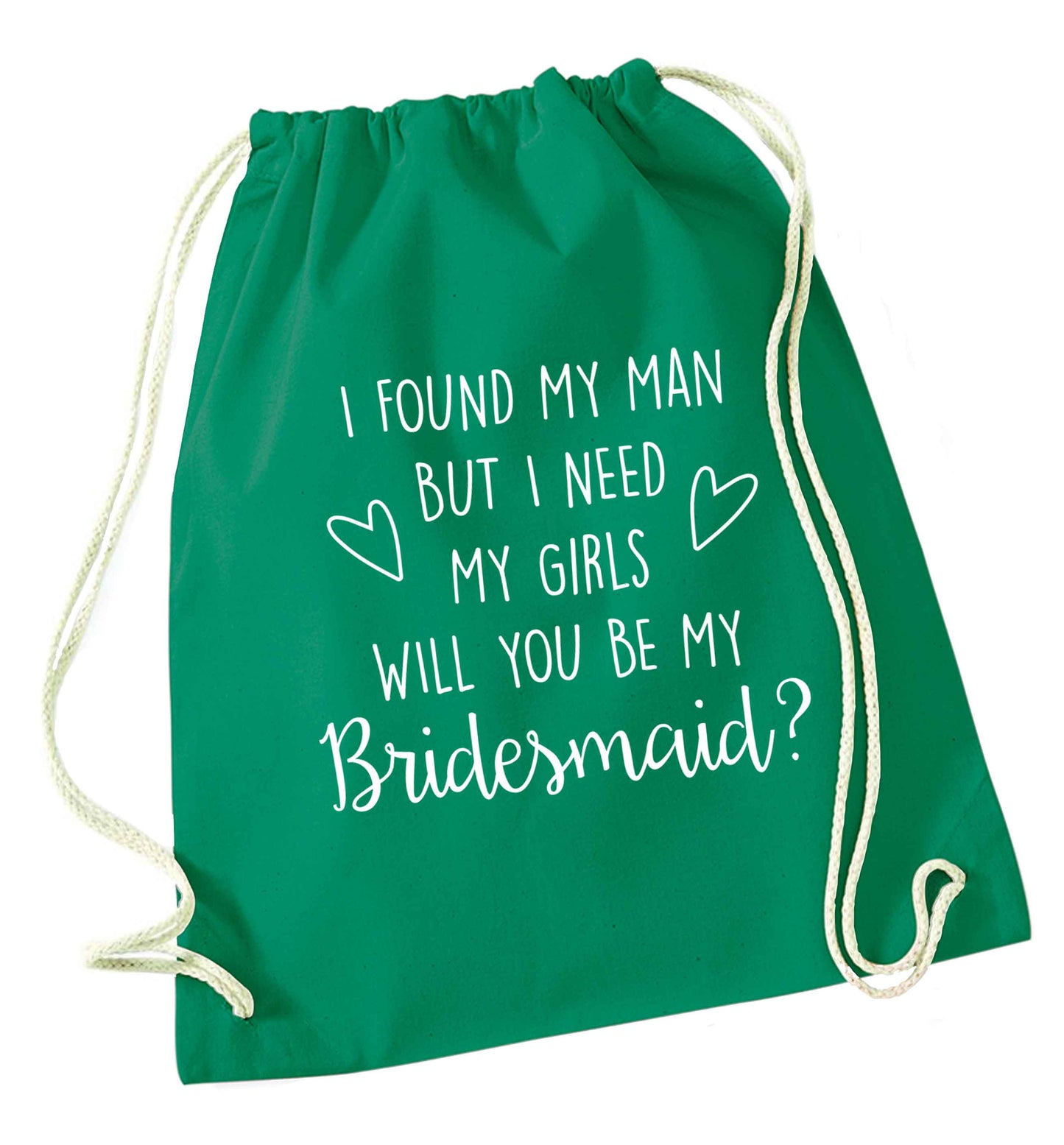I found my man but I need my girls will you be my bridesmaid? green drawstring bag