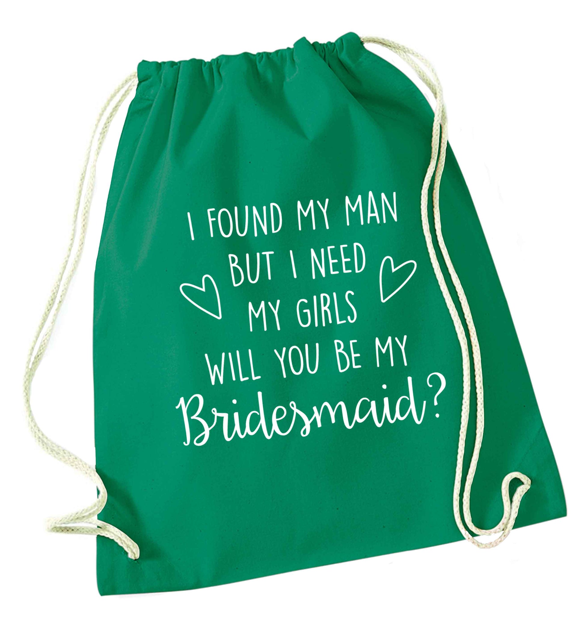 I found my man but I need my girls will you be my bridesmaid? green drawstring bag