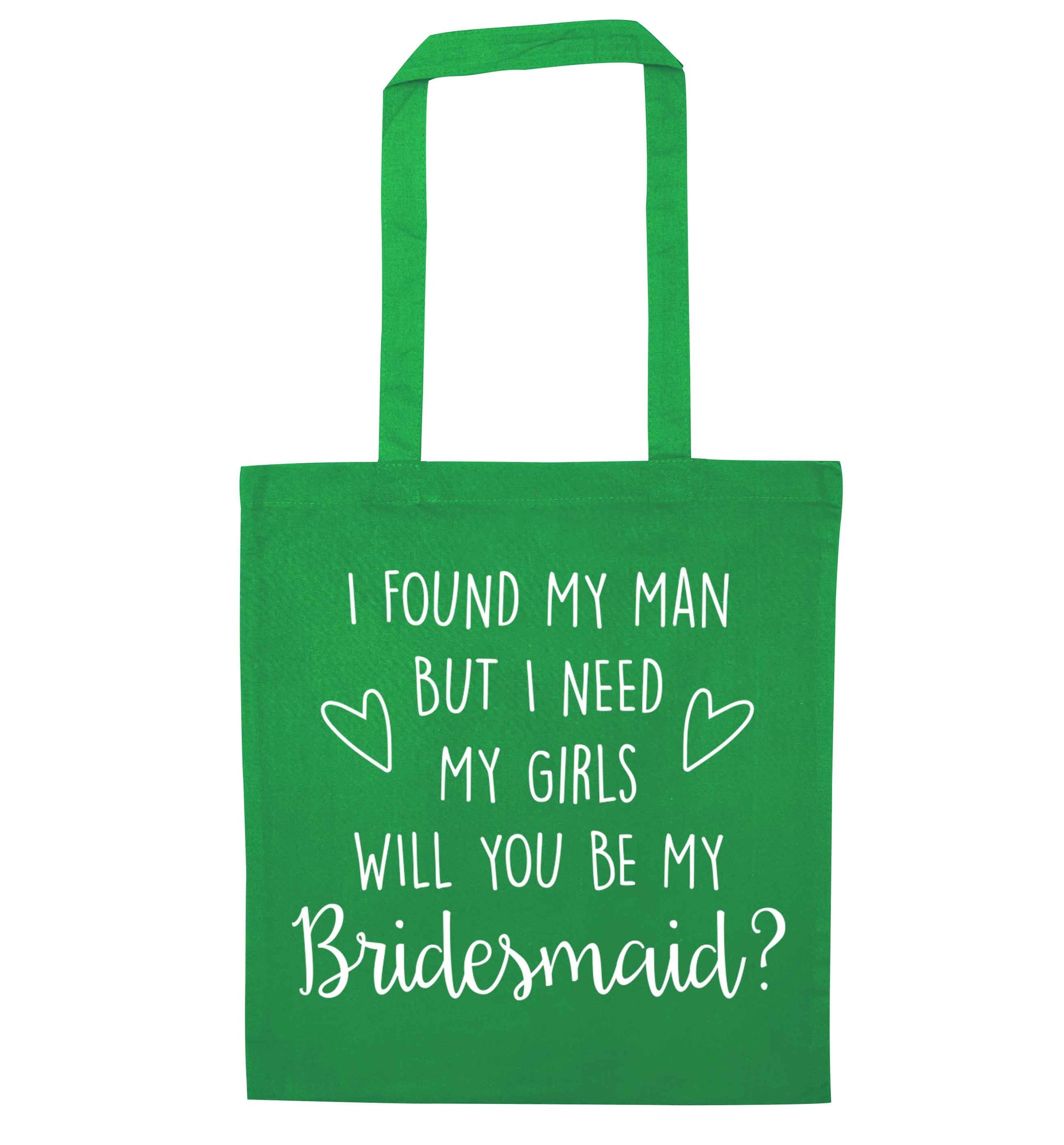 I found my man but I need my girls will you be my bridesmaid? green tote bag