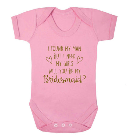 I found my man but I need my girls will you be my bridesmaid? baby vest pale pink 18-24 months